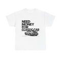 Classic Car Tee — "Need Money for Classic Car" Graphic T-Shirt